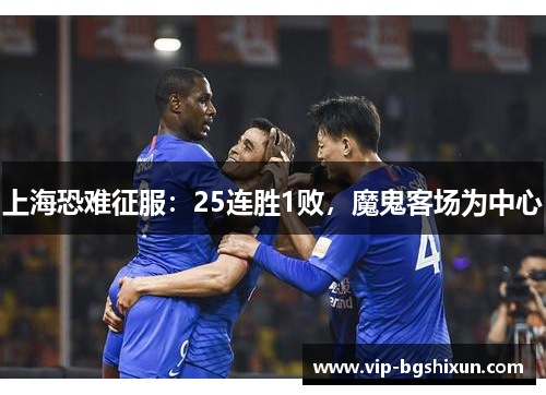 上海恐难征服：25连胜1败，魔鬼客场为中心